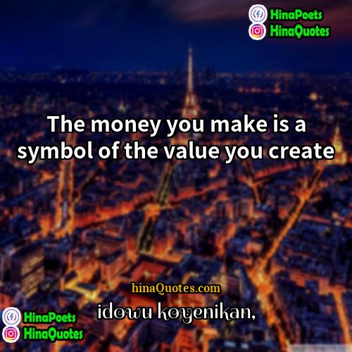 Idowu Koyenikan Quotes | The money you make is a symbol